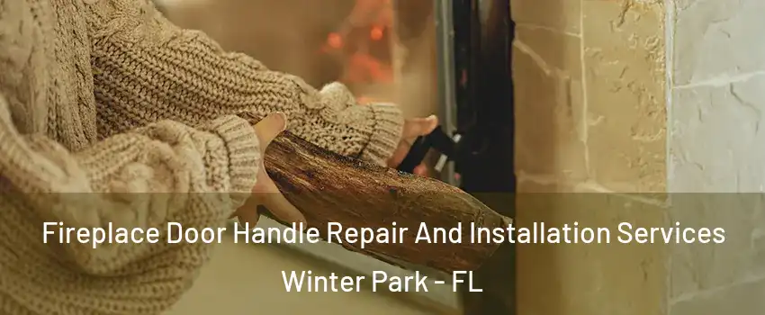 Fireplace Door Handle Repair And Installation Services Winter Park - FL