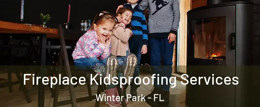  Fireplace Kidsproofing Services Winter Park - FL