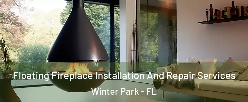 Floating Fireplace Installation And Repair Services Winter Park - FL