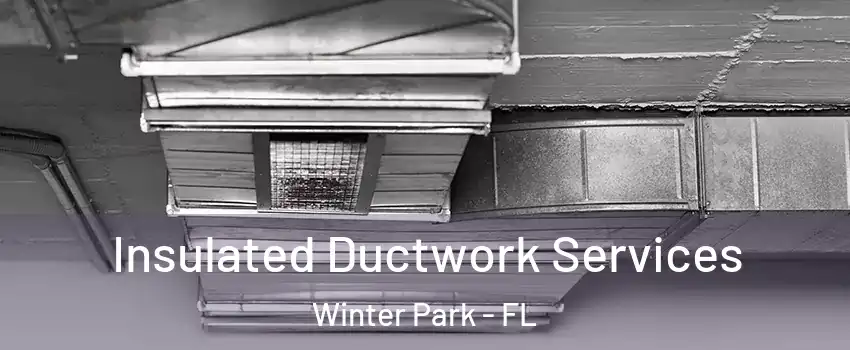  Insulated Ductwork Services Winter Park - FL
