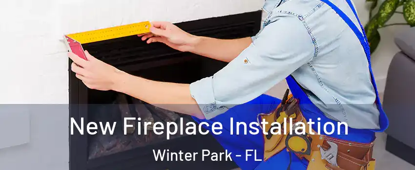  New Fireplace Installation Winter Park - FL