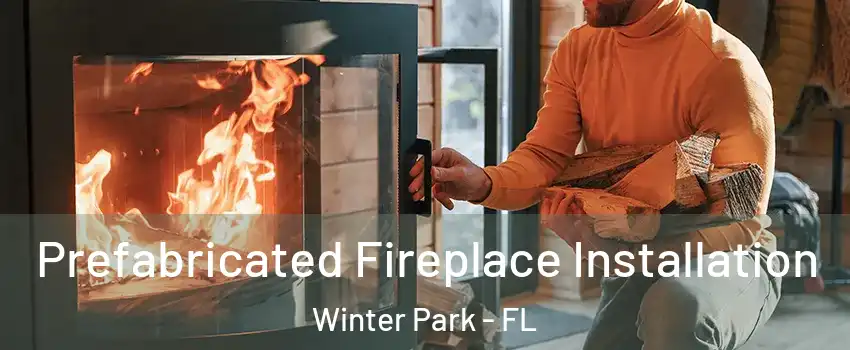  Prefabricated Fireplace Installation Winter Park - FL