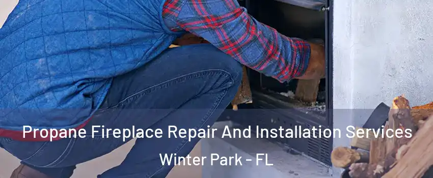 Propane Fireplace Repair And Installation Services Winter Park - FL