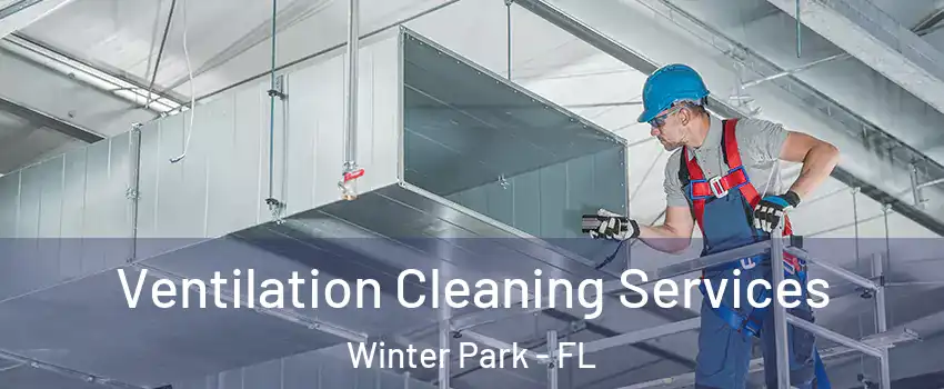  Ventilation Cleaning Services Winter Park - FL