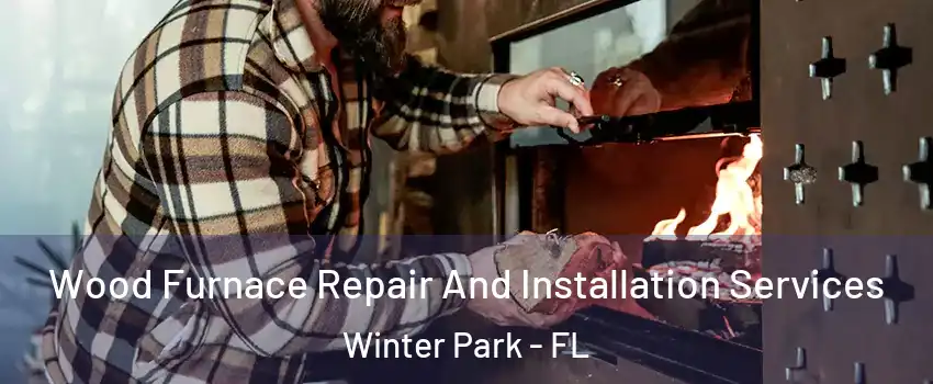  Wood Furnace Repair And Installation Services Winter Park - FL